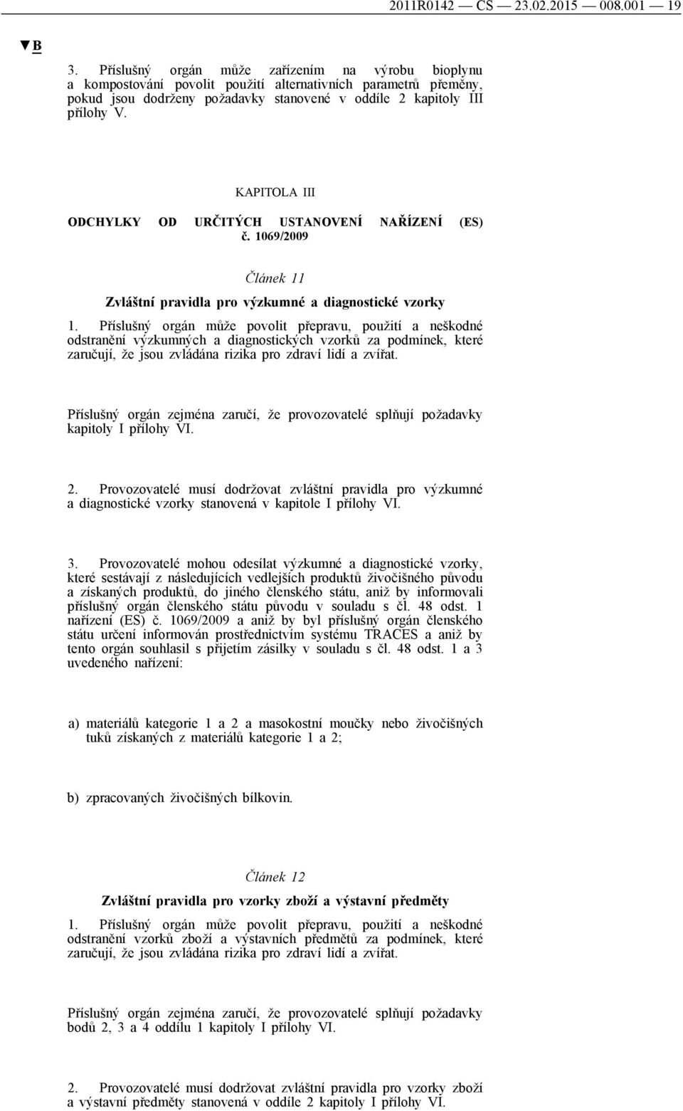 KAPITOLA III ODCHYLKY OD URČITÝCH USTANOVENÍ NAŘÍZENÍ (ES) č. 1069/2009 Článek 11 Zvláštní pravidla pro výzkumné a diagnostické vzorky 1.