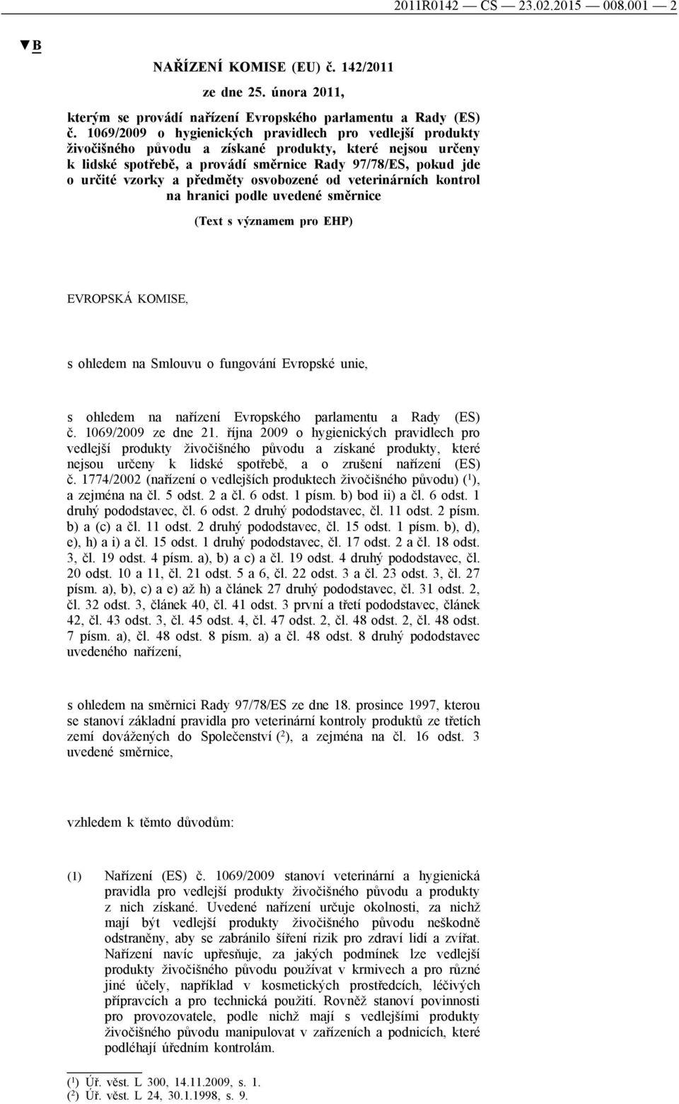 předměty osvobozené od veterinárních kontrol na hranici podle uvedené směrnice (Text s významem pro EHP) EVROPSKÁ KOMISE, s ohledem na Smlouvu o fungování Evropské unie, s ohledem na nařízení