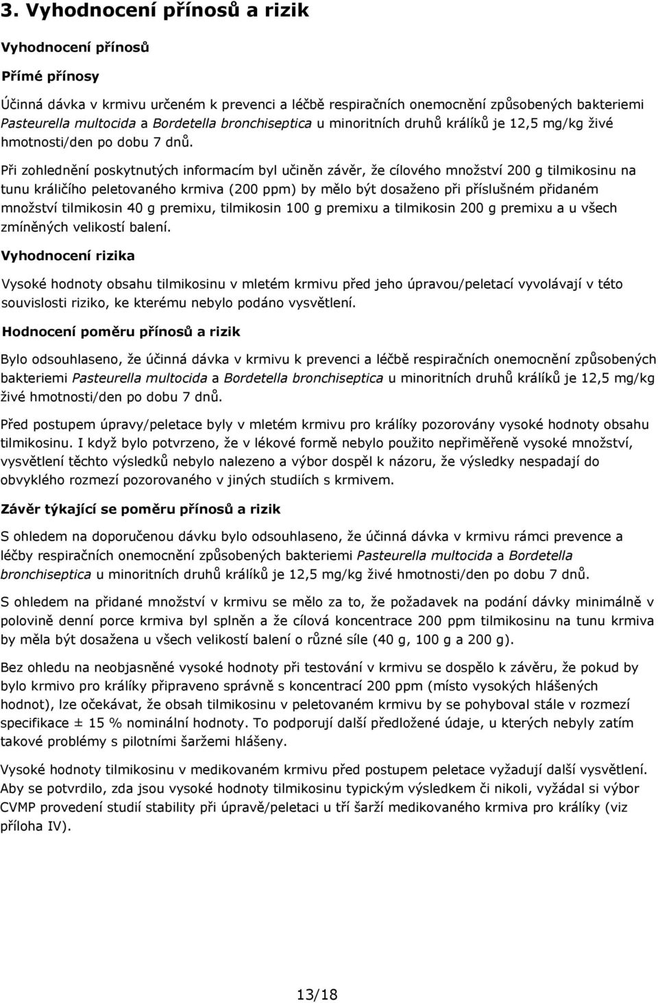 Při zohlednění poskytnutých informacím byl učiněn závěr, že cílového množství na tunu králičího peletovaného (200 ppm) by mělo být dosaženo při příslušném přidaném množství tilmikosin 40 g premixu,