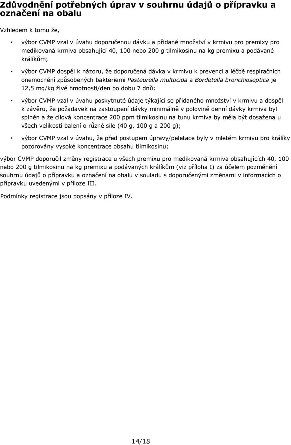 Bordetella bronchioseptica je 12,5 mg/kg živé hmotnosti/den po dobu 7 dnů; výbor CVMP vzal v úvahu poskytnuté údaje týkající se přidaného množství v krmivu a dospěl k závěru, že požadavek na