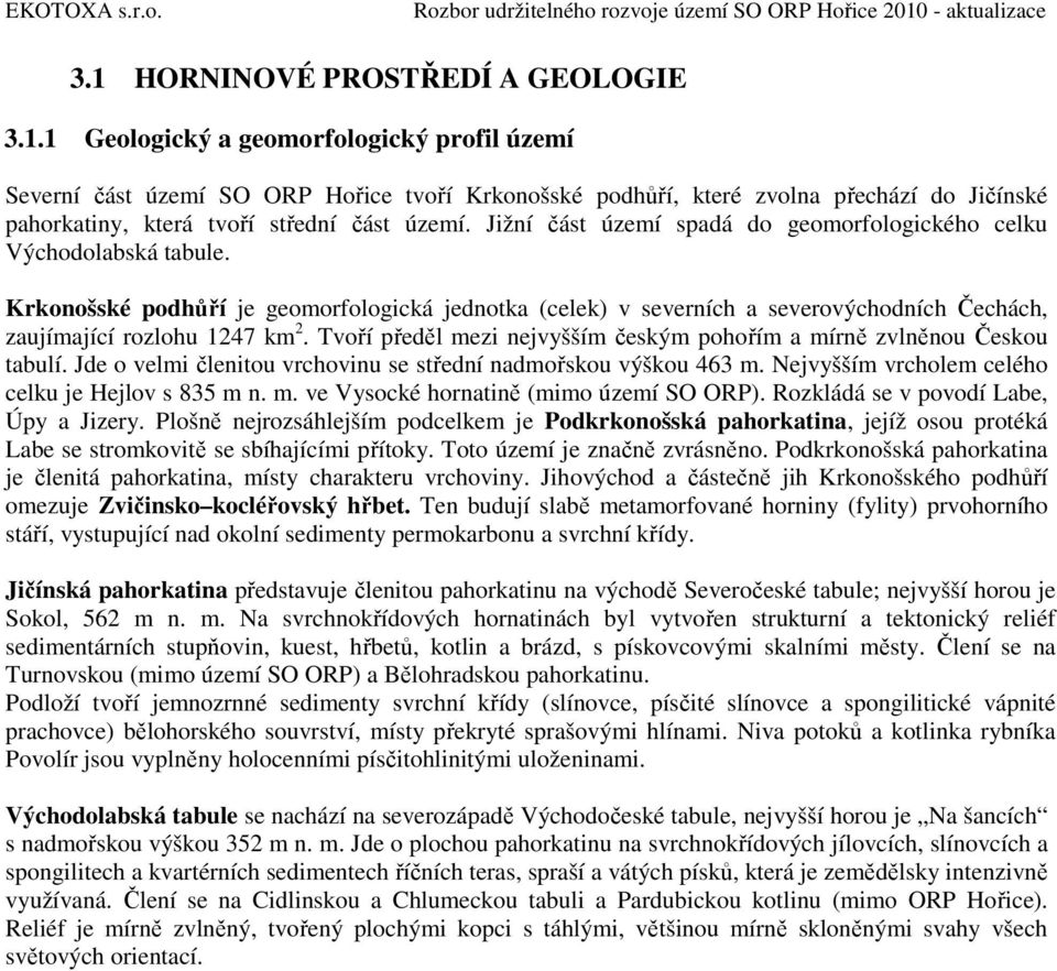 Tvoří předěl mezi jvyšším českým pohořím a mírně zvlněnou Českou tabulí. Jde o velmi členitou vrchovinu se střední nadmořskou výškou 463 m. Nejvyšším vrcholem celého celku je Hejlov s 835 m n. m. ve Vysocké hornatině (mimo území SO ORP).