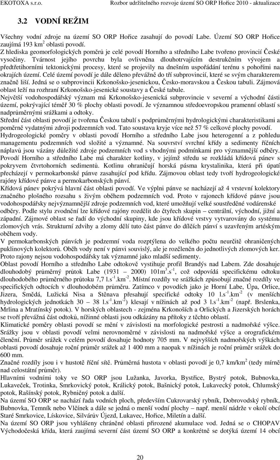 Tvárnost jejího povrchu byla ovlivněna dlouhotrvajícím destrukčním vývojem a předtřetihorními tektonickými procesy, které se projevily na dšním uspořádání terénu s pohořími na okrajích území.