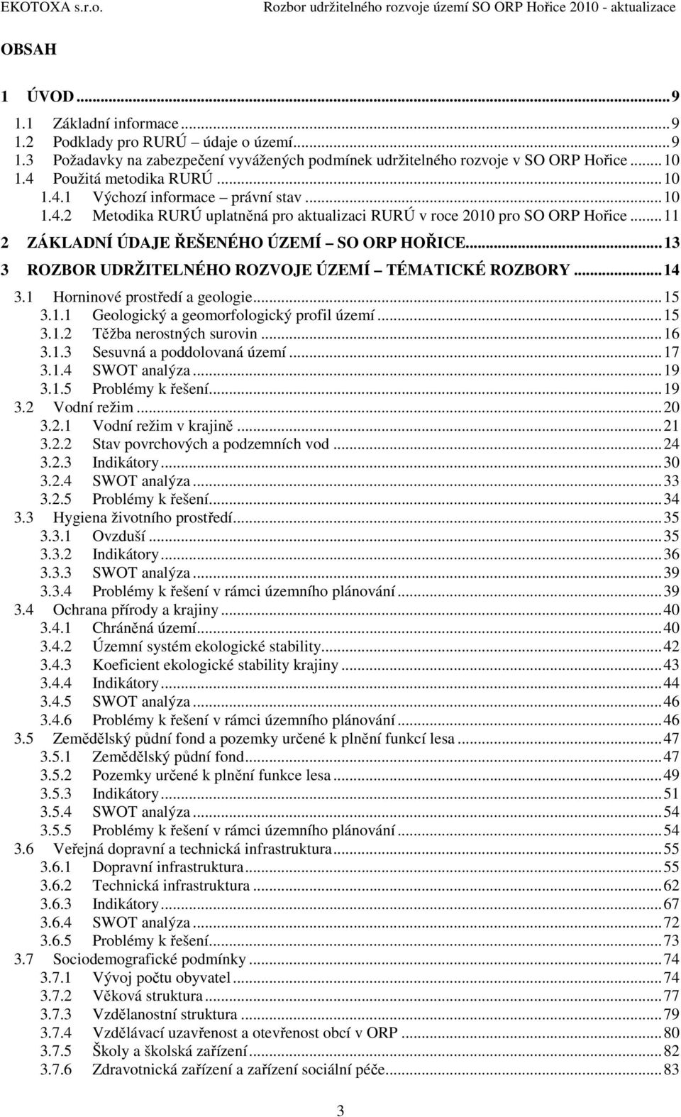 ..13 3 ROZBOR UDRŽITELNÉHO ROZVOJE ÚZEMÍ TÉMATICKÉ ROZBORY...14 3.1 Horninové prostředí a geologie...15 3.1.1 Geologický a geomorfologický profil území...15 3.1.2 Těžba rostných surovin...16 3.1.3 Sesuvná a poddolovaná území.