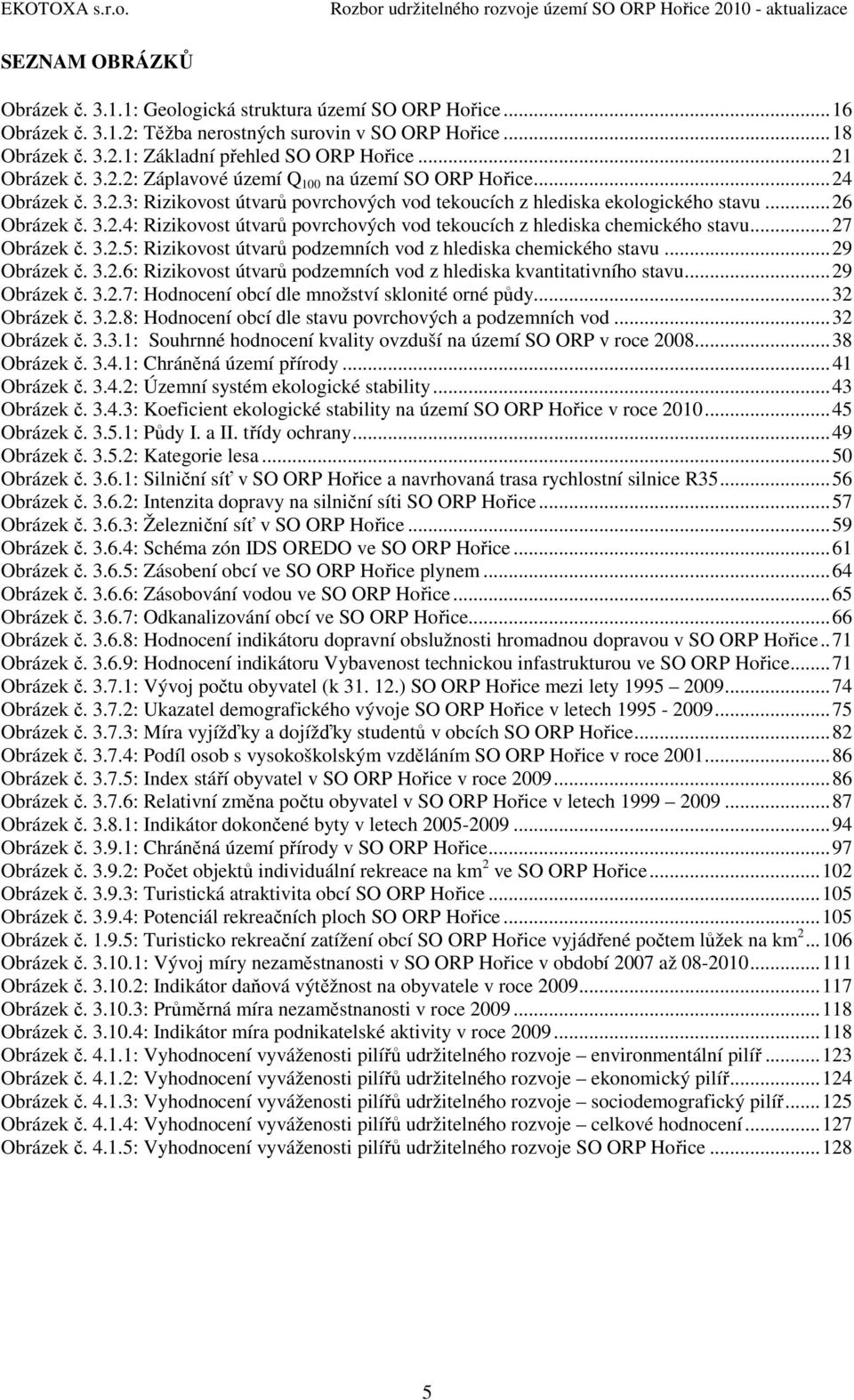 ..27 Obrázek č. 3.2.5: Rizikovost útvarů podzemních vod z hlediska chemického stavu...29 Obrázek č. 3.2.6: Rizikovost útvarů podzemních vod z hlediska kvantitativního stavu...29 Obrázek č. 3.2.7: Hodnocení obcí dle množství sklonité orné půdy.