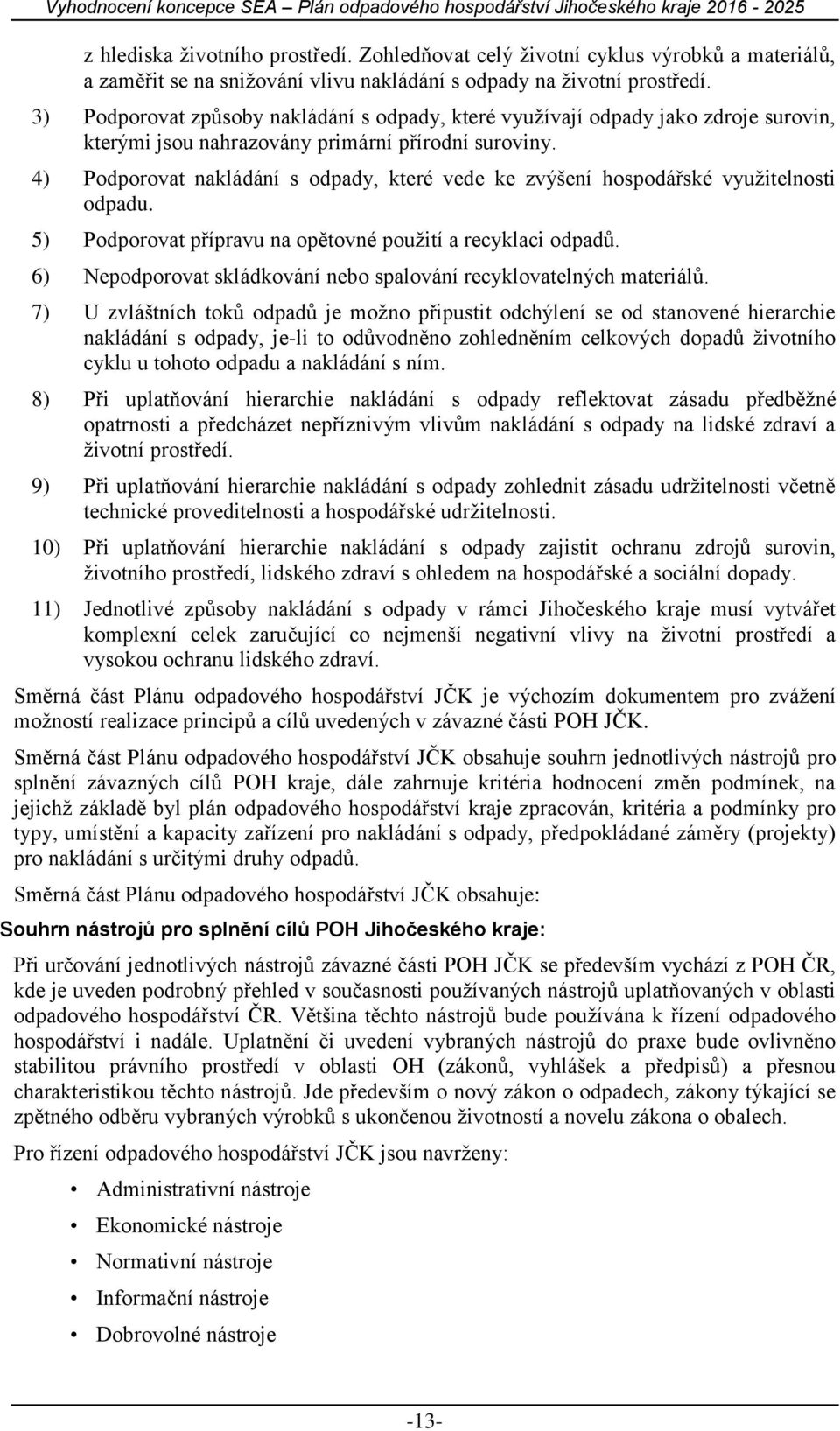 4) Podporovat nakládání s odpady, které vede ke zvýšení hospodářské využitelnosti odpadu. 5) Podporovat přípravu na opětovné použití a recyklaci odpadů.