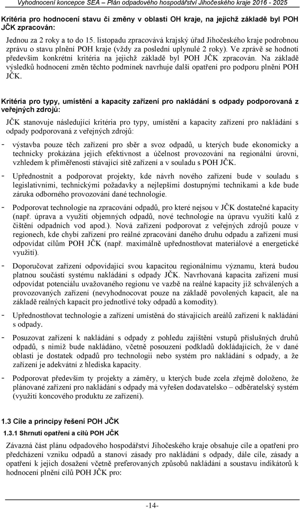 Ve zprávě se hodnotí především konkrétní kritéria na jejichž základě byl POH JČK zpracován. Na základě výsledků hodnocení změn těchto podmínek navrhuje další opatření pro podporu plnění POH JČK.