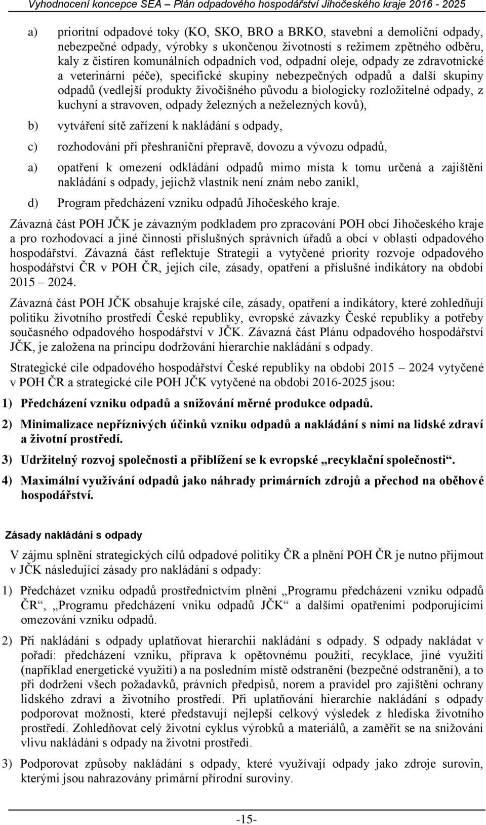 kuchyní a stravoven, odpady železných a neželezných kovů), b) vytváření sítě zařízení k nakládání s odpady, c) rozhodování při přeshraniční přepravě, dovozu a vývozu odpadů, a) opatření k omezení