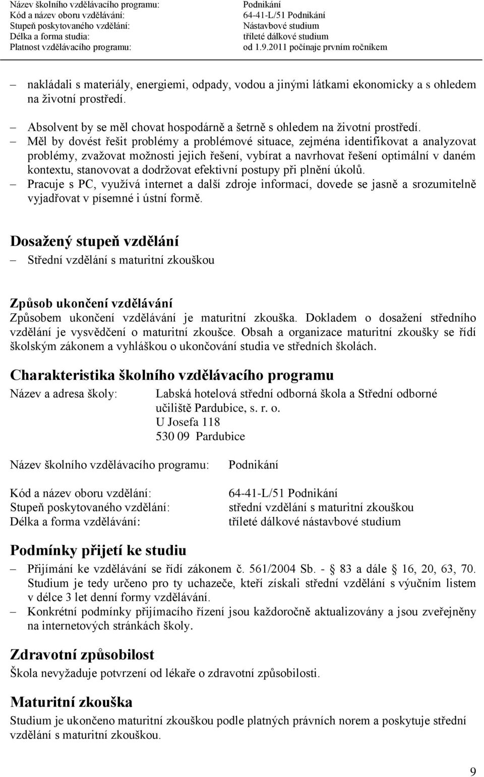 dodržovat efektivní postupy při plnění úkolů. Pracuje s PC, využívá internet a další zdroje informací, dovede se jasně a srozumitelně vyjadřovat v písemné i ústní formě.