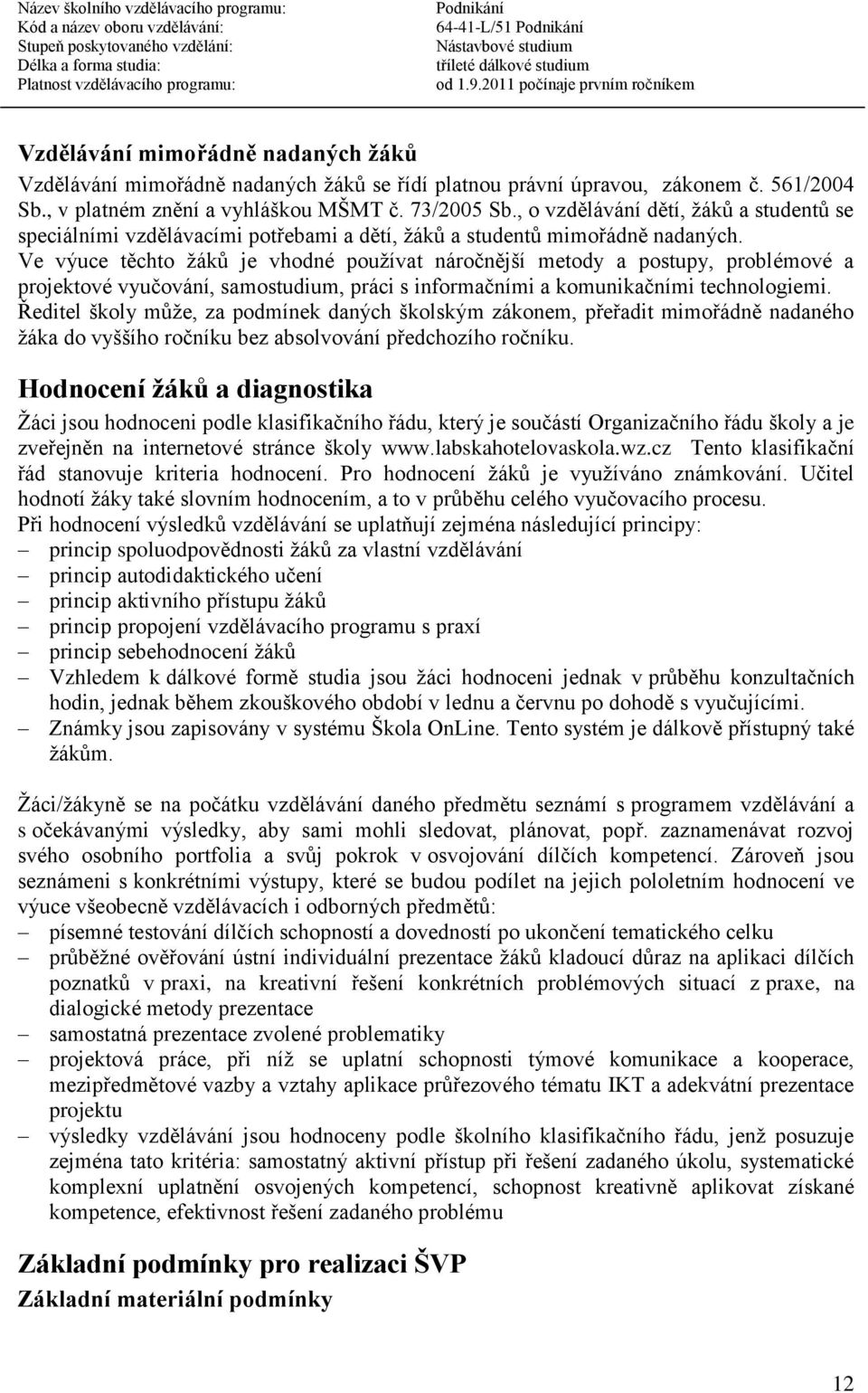 Ve výuce těchto žáků je vhodné používat náročnější metody a postupy, problémové a projektové vyučování, samostudium, práci s informačními a komunikačními technologiemi.