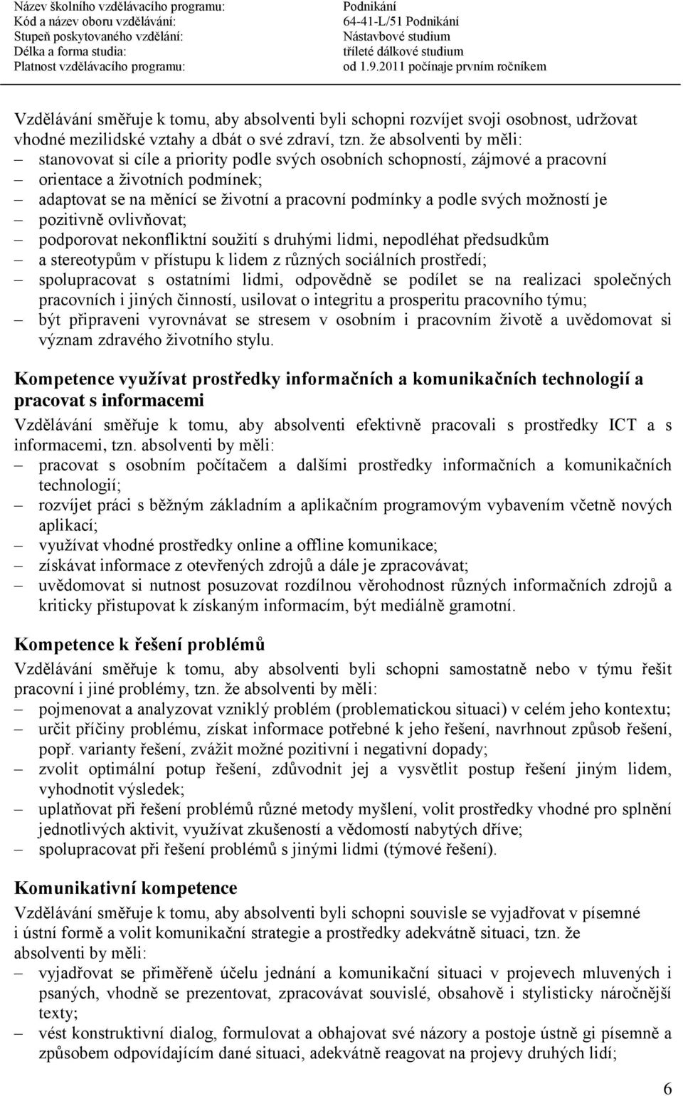 svých možností je pozitivně ovlivňovat; podporovat nekonfliktní soužití s druhými lidmi, nepodléhat předsudkům a stereotypům v přístupu k lidem z různých sociálních prostředí; spolupracovat s