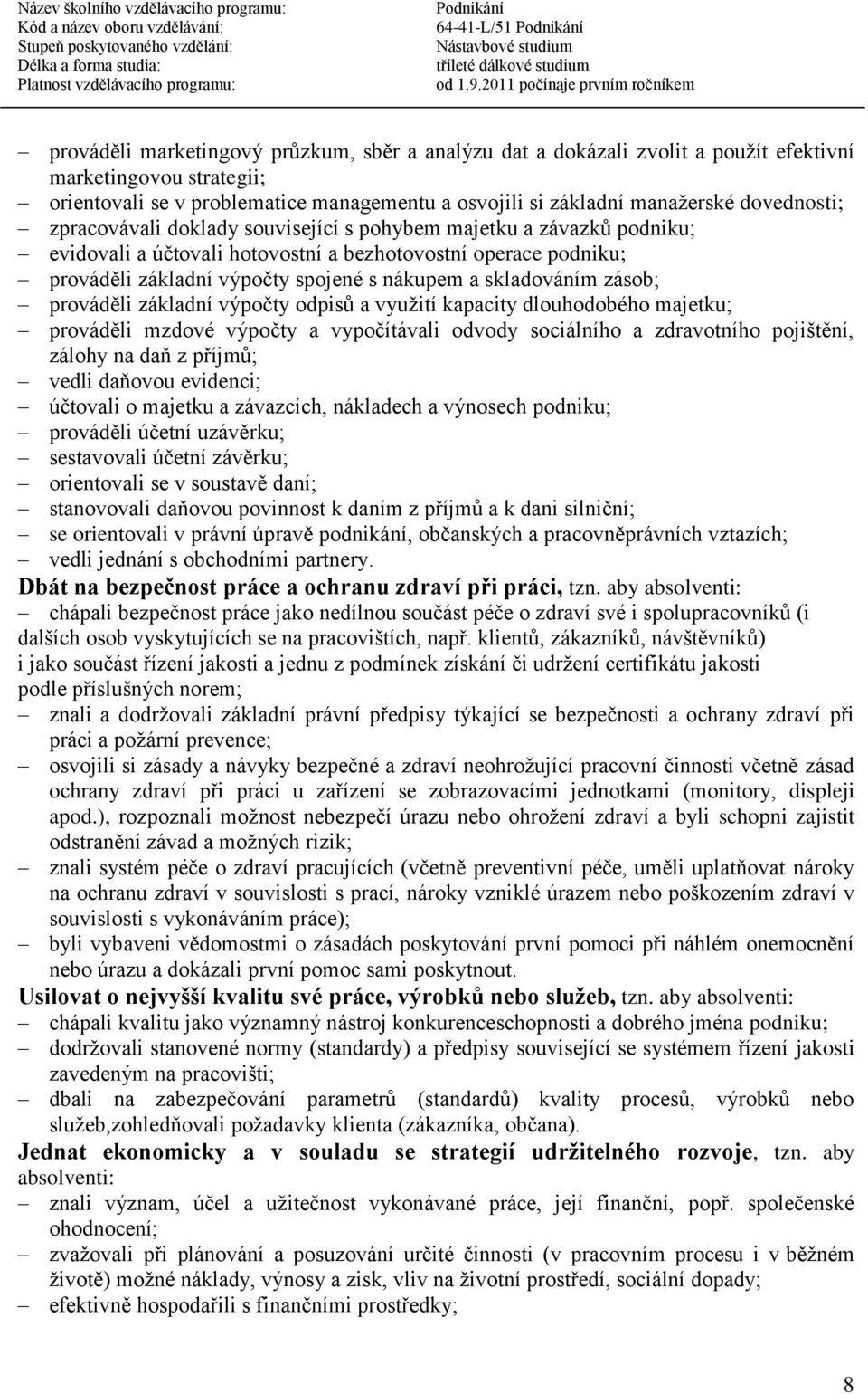 skladováním zásob; prováděli základní výpočty odpisů a využití kapacity dlouhodobého majetku; prováděli mzdové výpočty a vypočítávali odvody sociálního a zdravotního pojištění, zálohy na daň z