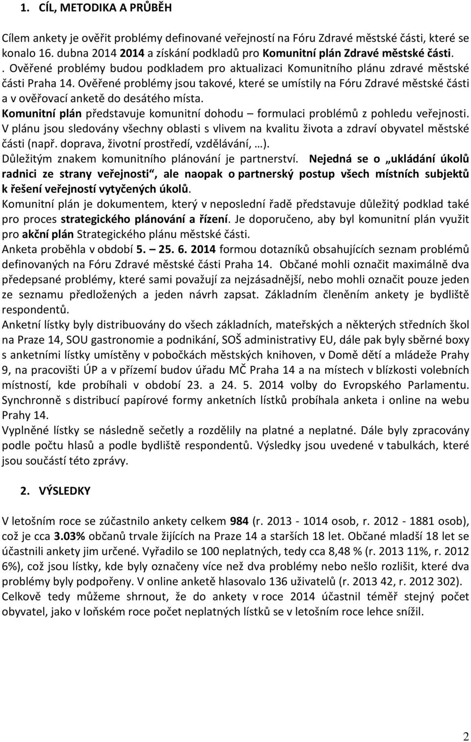 Ověřené problémy jsou takové, které se umístily na Fóru Zdravé městské části a v ověřovací anketě do desátého místa.