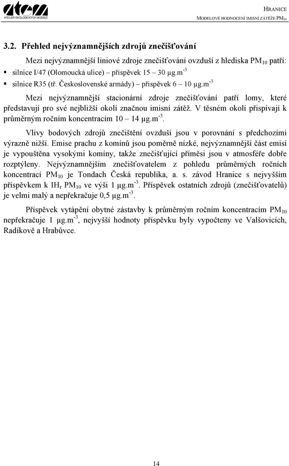 V těsném okolí přispívají k průměrným ročním koncentracím 10 14 µg.m -3. Vlivy bodových zdrojů znečištění ovzduší jsou v porovnání s předchozími výrazně nižší.