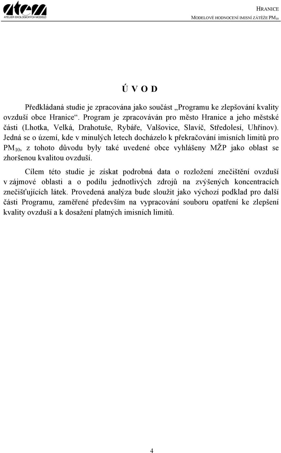 Jedná se o území, kde v minulých letech docházelo k překračování imisních limitů pro PM 10, z tohoto důvodu byly také uvedené obce vyhlášeny MŽP jako oblast se zhoršenou kvalitou ovzduší.