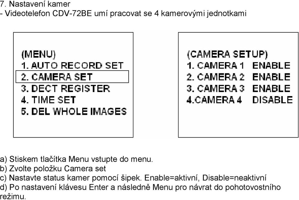 b) Zvolte položku Camera set c) Nastavte status kamer pomocí šipek.