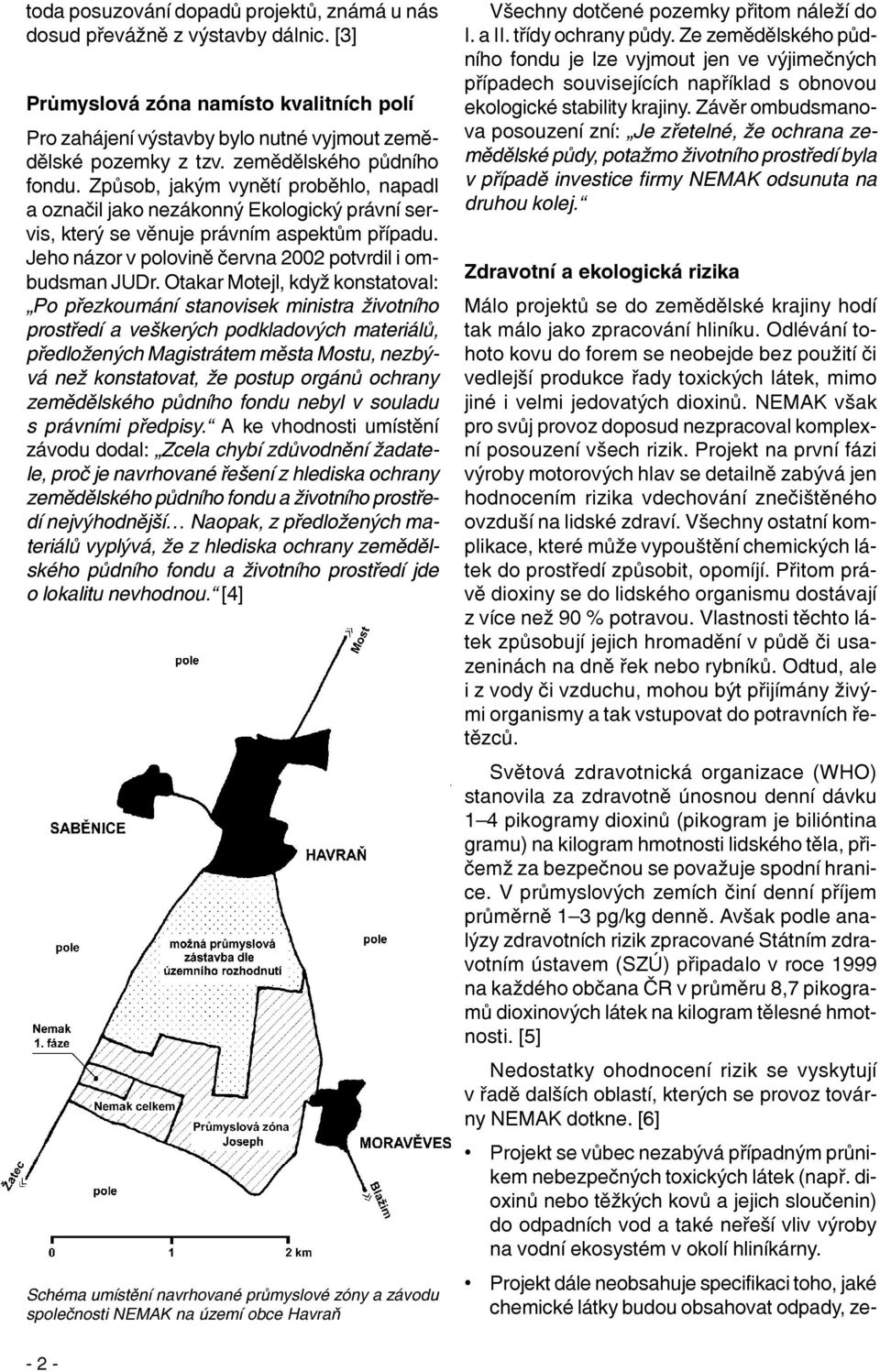 Jeho názor v polovinì èervna 2002 potvrdil i ombudsman JUDr.