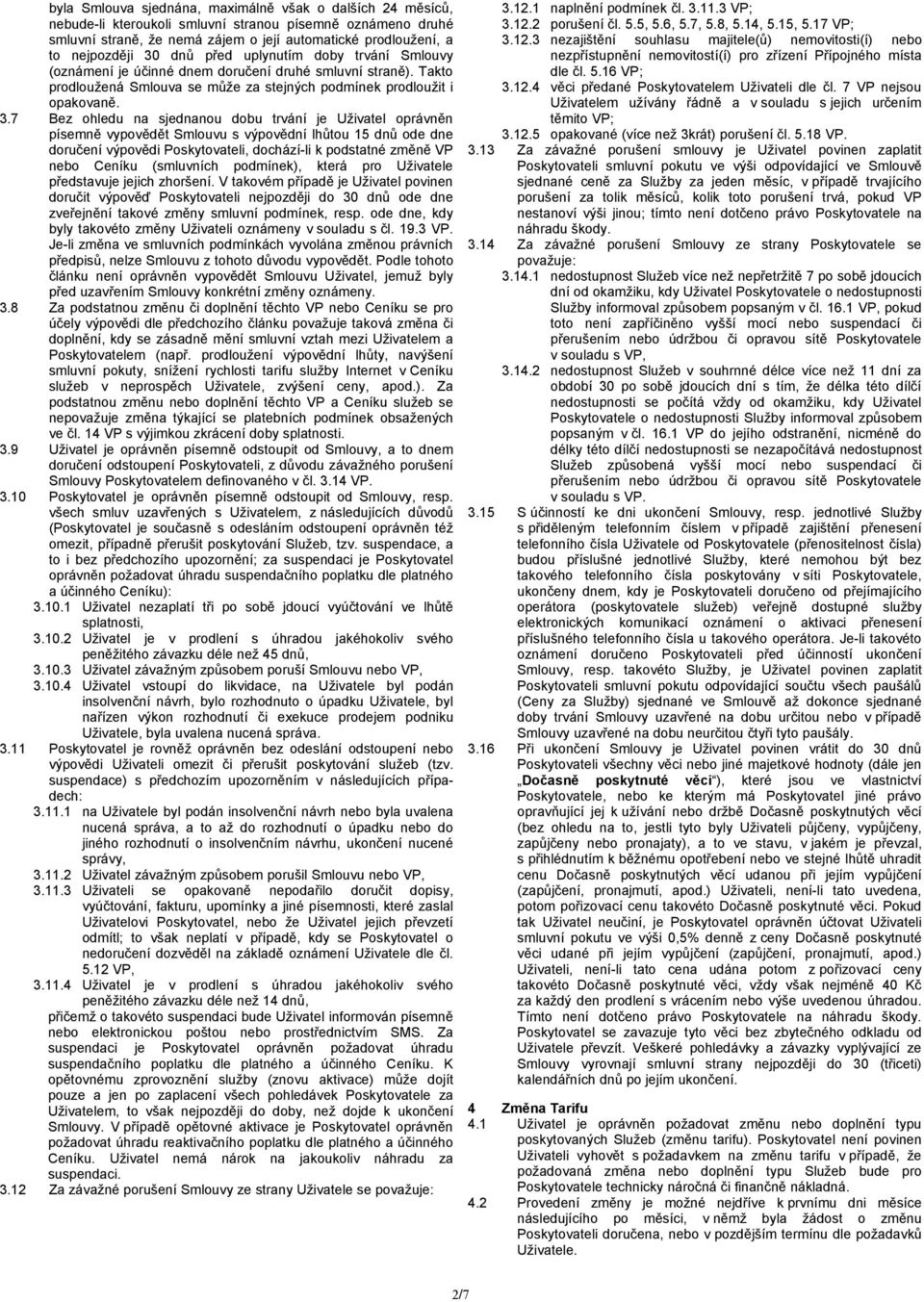 7 Bez ohledu na sjednanou dobu trvání je Uživatel oprávněn písemně vypovědět Smlouvu s výpovědní lhůtou 15 dnů ode dne doručení výpovědi Poskytovateli, dochází-li k podstatné změně VP nebo Ceníku