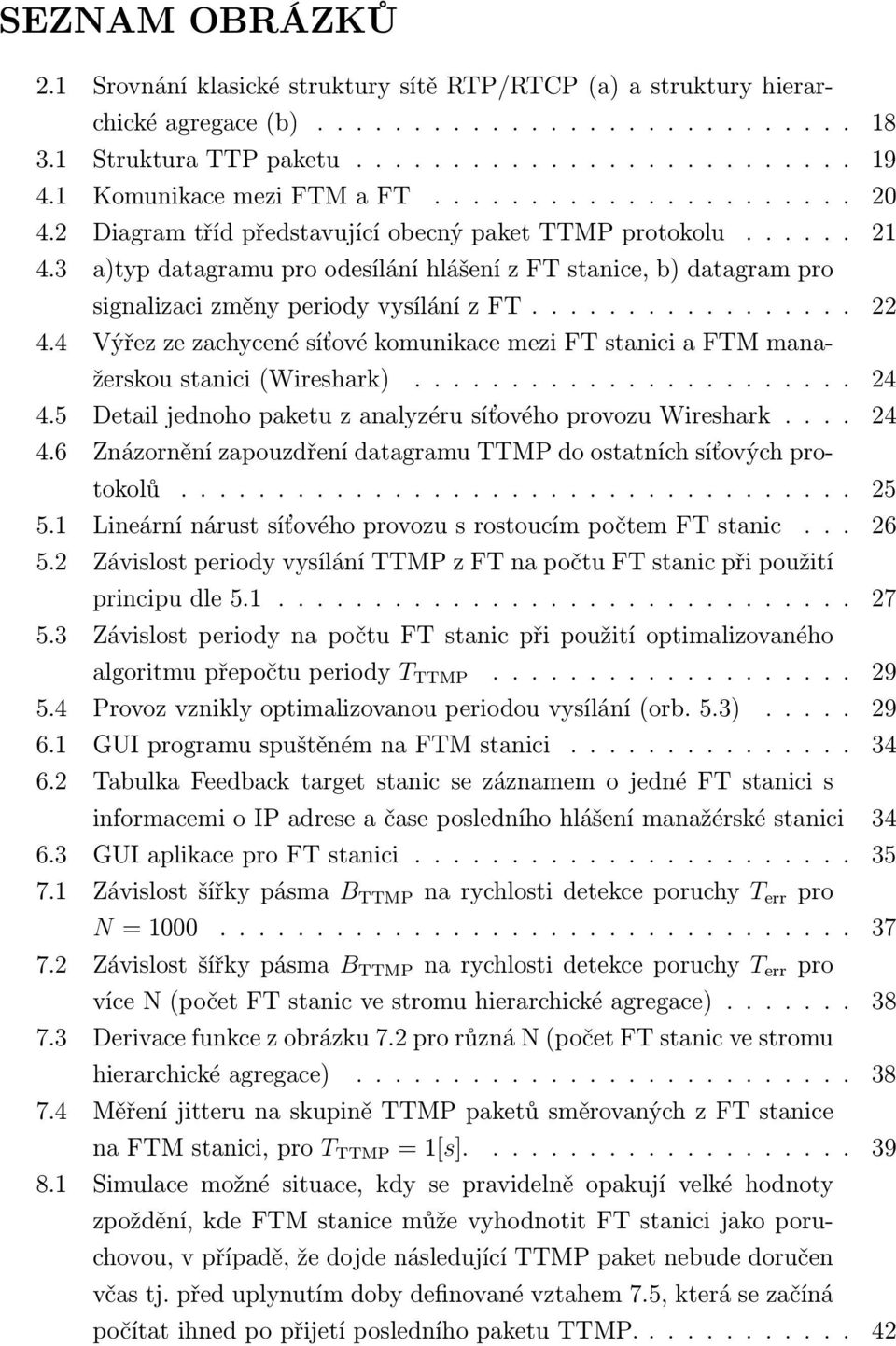 3 a)typ datagramu pro odesílání hlášení z FT stanice, b) datagram pro signalizaci změny periody vysílání z FT................. 22 4.