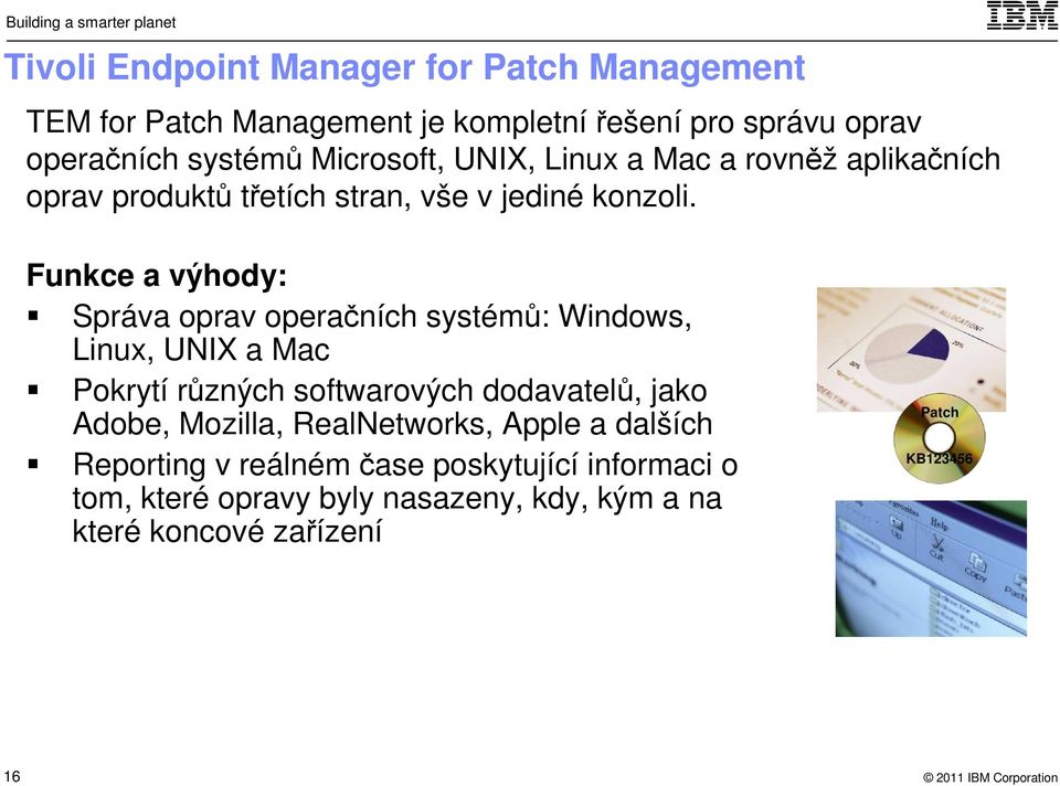 Funkce a výhody: Správa oprav operačních systémů: Windows, Linux, UNIX a Mac Pokrytí různých softwarových dodavatelů, jako Adobe,