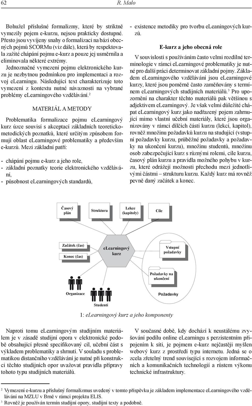 elearningu Následující text charakterizuje toto vymezení z kontextu nutné návaznosti na vybrané problémy elearningového vzdělávání 2 Materiál a metody Problematika formalizace pojmu elearningový kurz