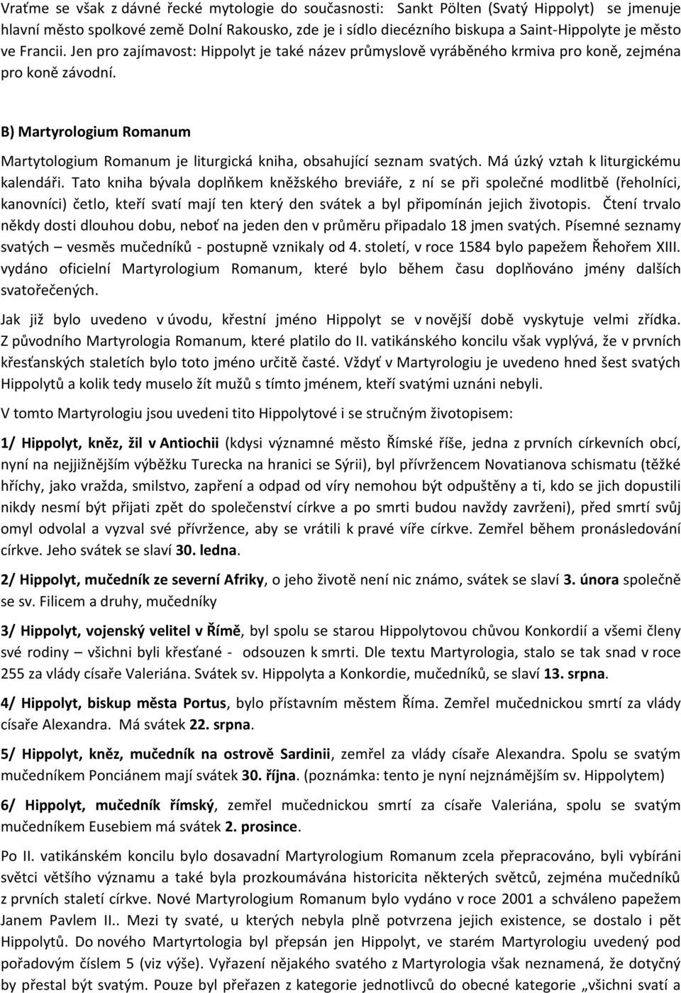 B) Martyrologium Romanum Martytologium Romanum je liturgická kniha, obsahující seznam svatých. Má úzký vztah k liturgickému kalendáři.