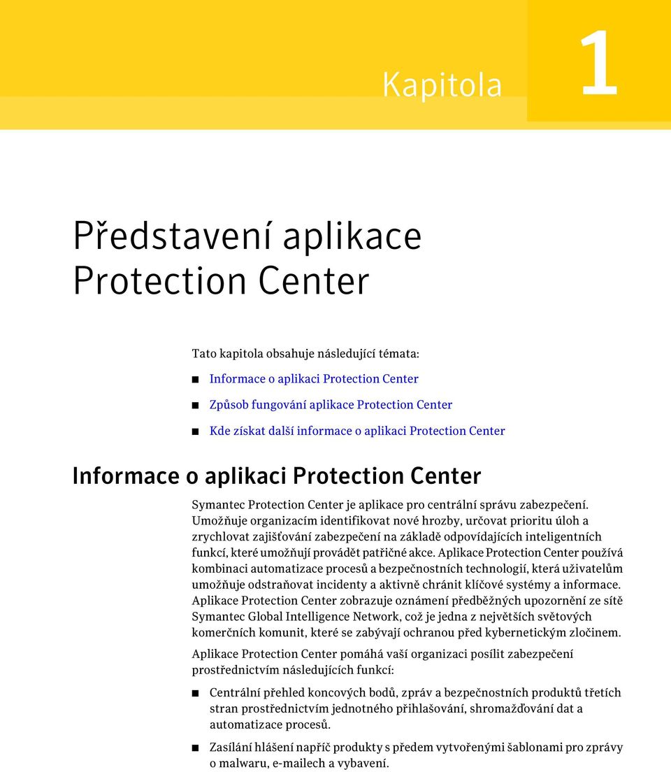 Umožňuje organizacím identifikovat nové hrozby, určovat prioritu úloh a zrychlovat zajišťování zabezpečení na základě odpovídajících inteligentních funkcí, které umožňují provádět patřičné akce.