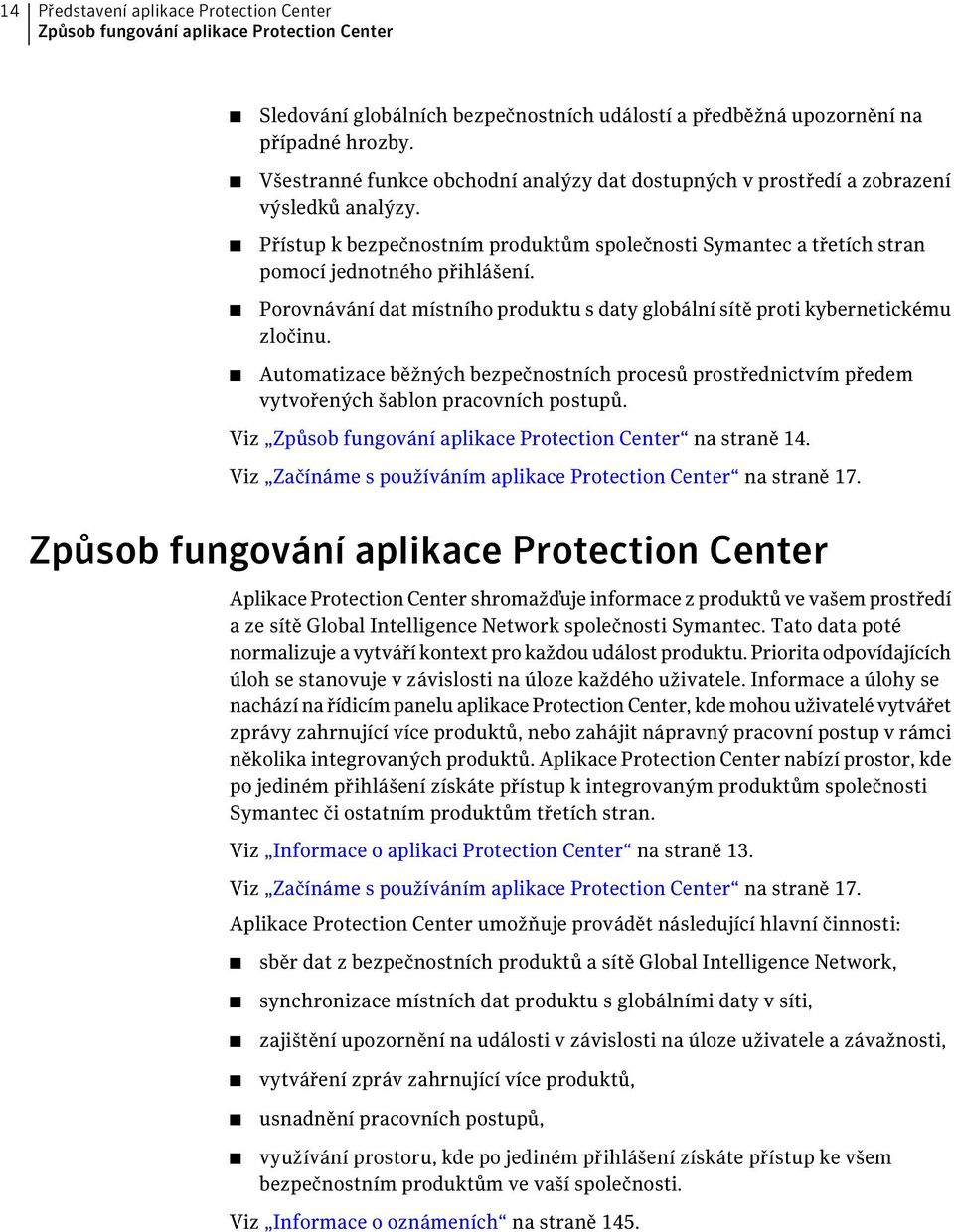 Porovnávání dat místního produktu s daty globální sítě proti kybernetickému zločinu. Automatizace běžných bezpečnostních procesů prostřednictvím předem vytvořených šablon pracovních postupů.