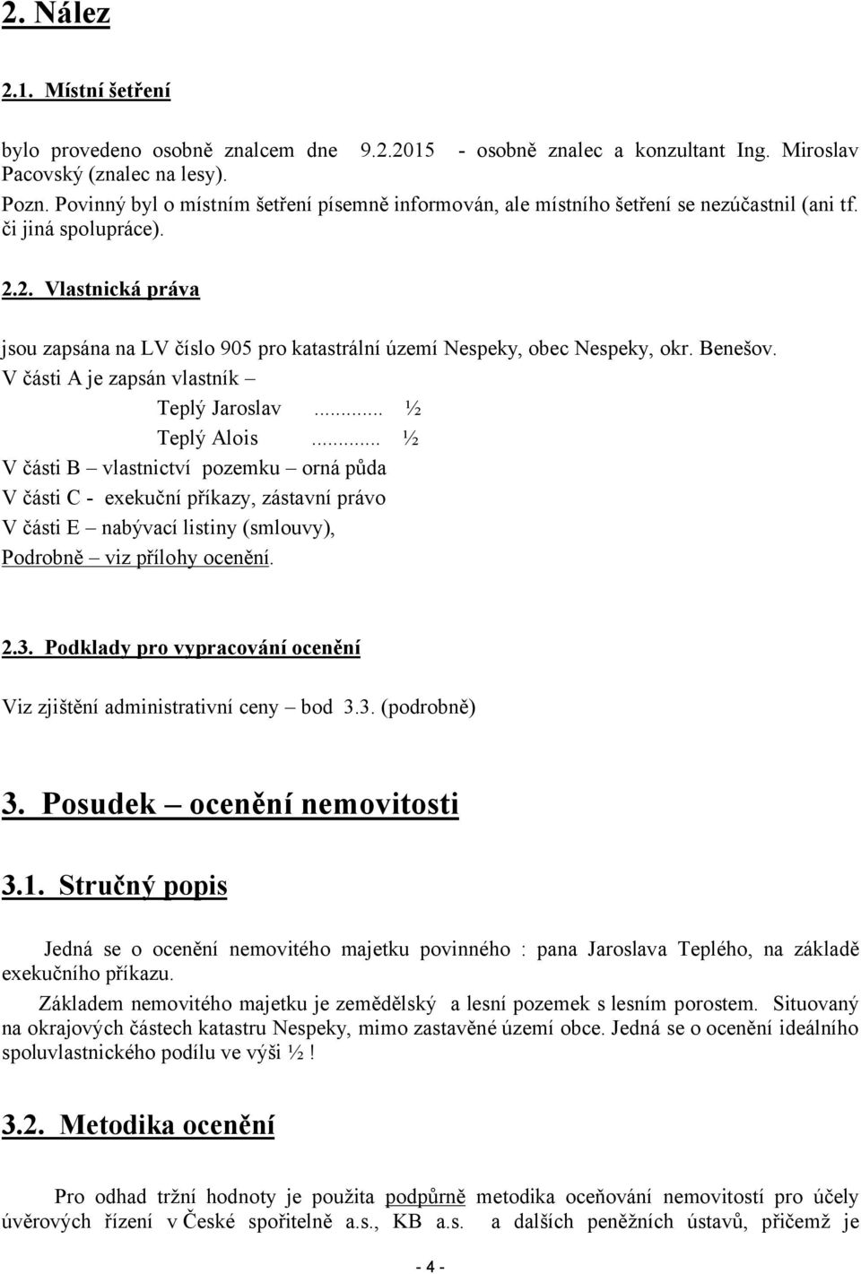 2. Vlastnická práva jsou zapsána na LV číslo 905 pro katastrální území Nespeky, obec Nespeky, okr. Benešov. V části A je zapsán vlastník Teplý Jaroslav... ½ Teplý Alois.