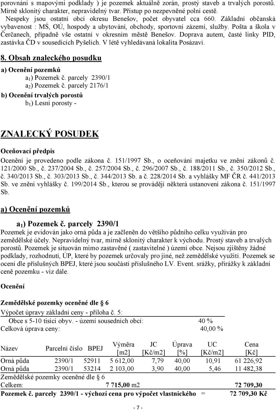 Pošta a škola v Čerčanech, případně vše ostatní v okresním městě Benešov. Doprava autem, časté linky PID, zastávka ČD v sousedících Pyšelích. V létě vyhledávaná lokalita Posázaví. 8.