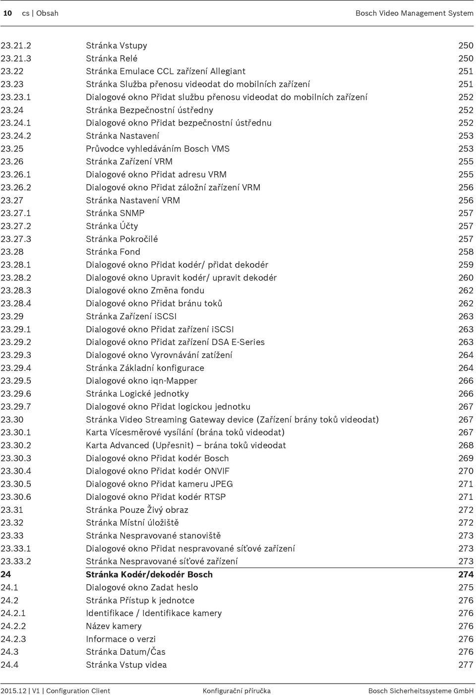 24.2 Stránka Nastavení 253 23.25 Průvodce vyhledáváním Bosch VMS 253 23.26 Stránka Zařízení VRM 255 23.26.1 Dialogové okno Přidat adresu VRM 255 23.26.2 Dialogové okno Přidat záložní zařízení VRM 256 23.