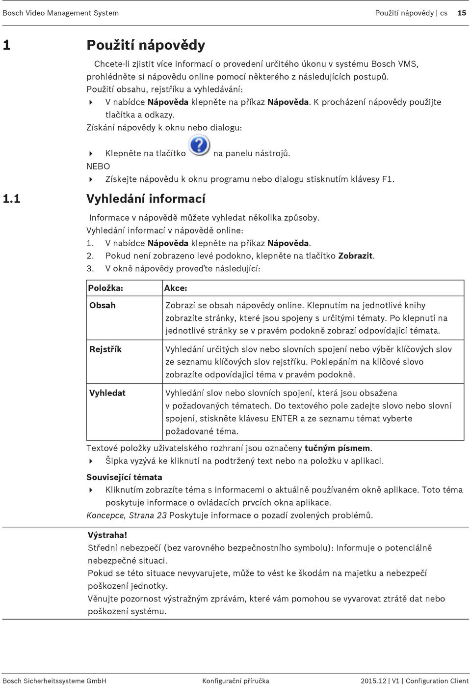 Získání nápovědy k oknu nebo dialogu: 4 Klepněte na tlačítko na panelu nástrojů. NEBO 4 Získejte nápovědu k oknu programu nebo dialogu stisknutím klávesy F1. 1.