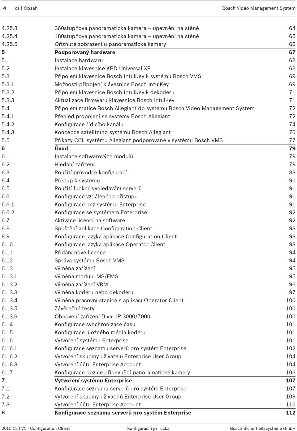 3.3 Aktualizace firmwaru klávesnice Bosch IntuiKey 71 5.4 Připojení matice Bosch Allegiant do systému Bosch Video Management System 72 5.4.1 Přehled propojení se systémy Bosch Allegiant 72 5.4.2 Konfigurace řídicího kanálu 74 5.