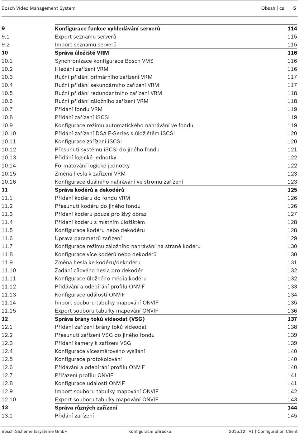 5 Ruční přidání redundantního zařízení VRM 118 10.6 Ruční přidání záložního zařízení VRM 118 10.7 Přidání fondu VRM 119 10.8 Přidání zařízení iscsi 119 10.