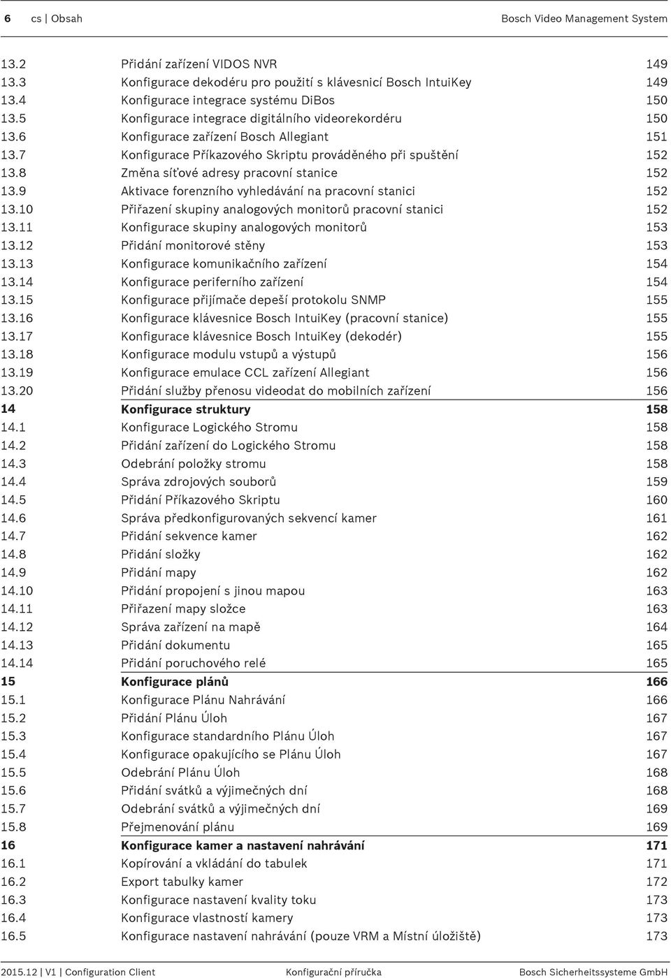 8 Změna síťové adresy pracovní stanice 152 13.9 Aktivace forenzního vyhledávání na pracovní stanici 152 13.10 Přiřazení skupiny analogových monitorů pracovní stanici 152 13.