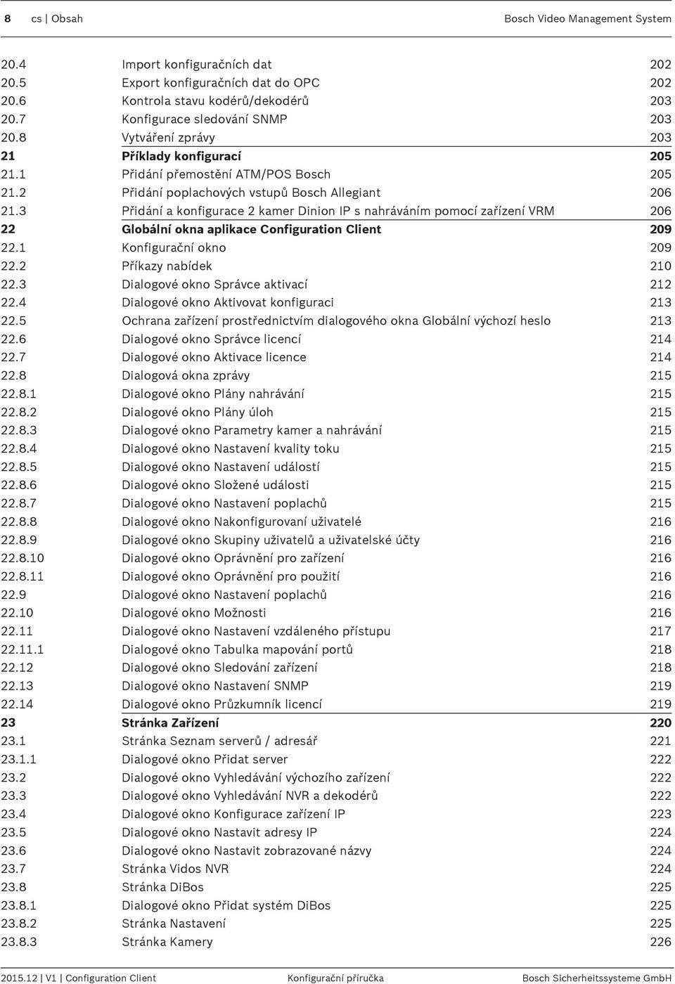 3 Přidání a konfigurace 2 kamer Dinion IP s nahráváním pomocí zařízení VRM 206 22 Globální okna aplikace Configuration Client 209 22.1 Konfigurační okno 209 22.2 Příkazy nabídek 210 22.