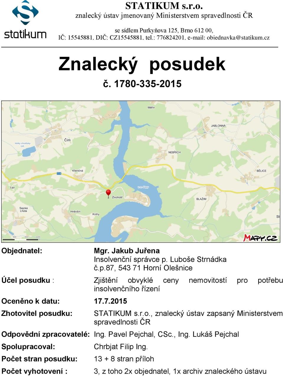 7.2015 Zhotovitel posudku: STATIKUM s.r.o., znalecký ústav zapsaný Ministerstvem spravedlnosti ČR Odpovědní zpracovatelé: Ing. Pavel Pejchal, CSc., Ing.