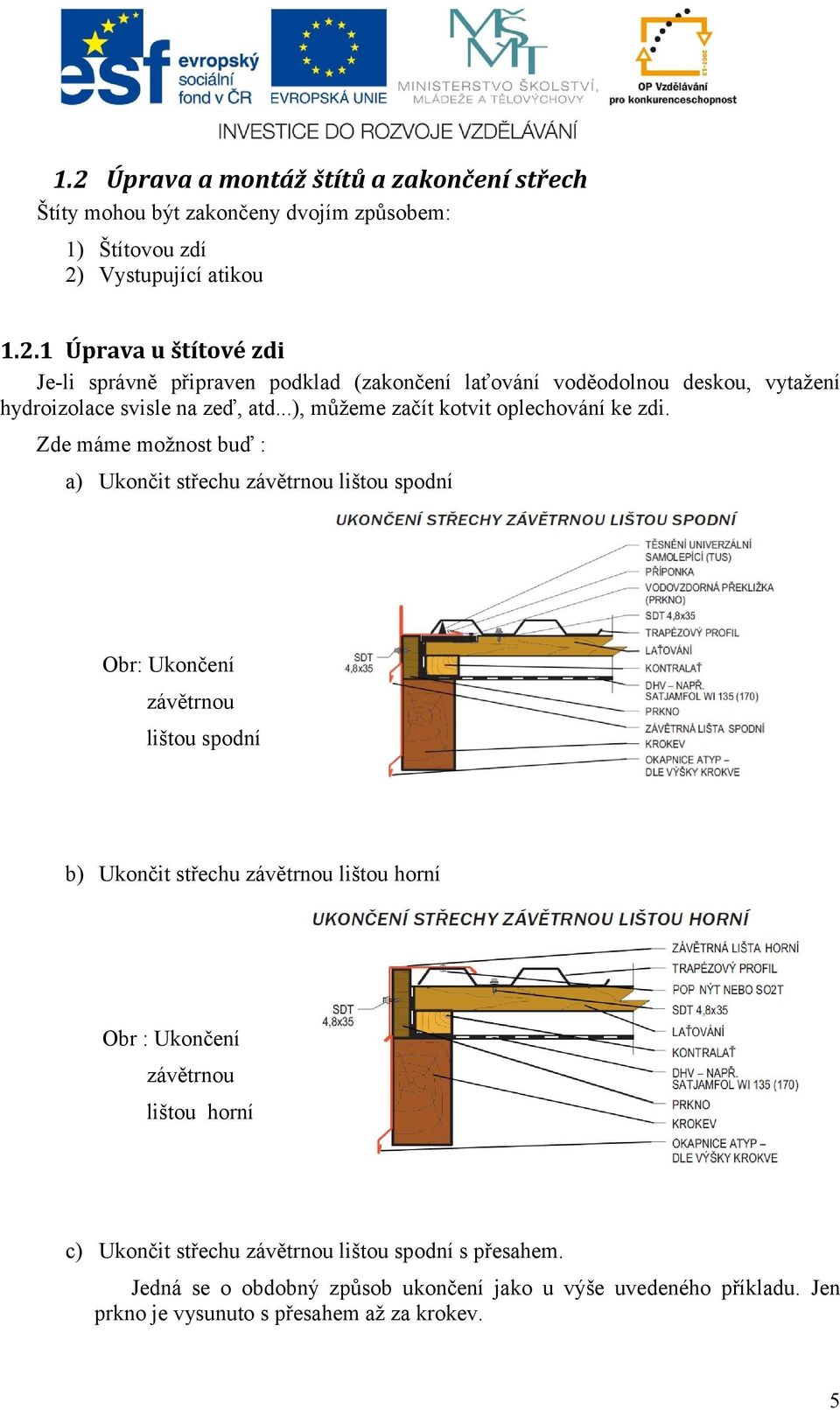 Zde máme možnost buď : a) Ukončit střechu závětrnou lištou spodní Obr: Ukončení závětrnou lištou spodní b) Ukončit střechu závětrnou lištou horní Obr : Ukončení