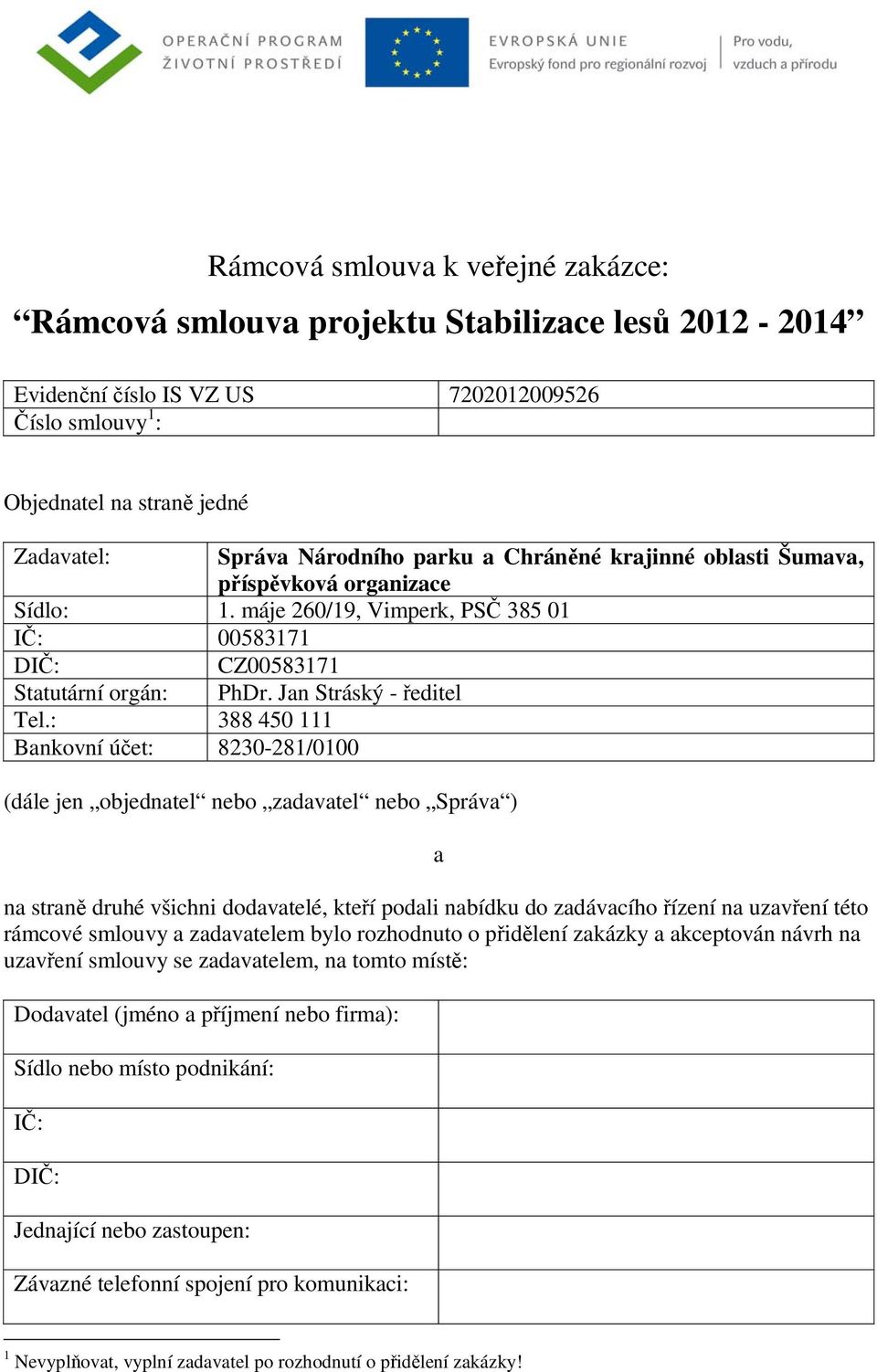 : 388 450 111 Bankovní účet: 8230-281/0100 (dále jen objednatel nebo zadavatel nebo Správa ) a na straně druhé všichni dodavatelé, kteří podali nabídku do zadávacího řízení na uzavření této rámcové