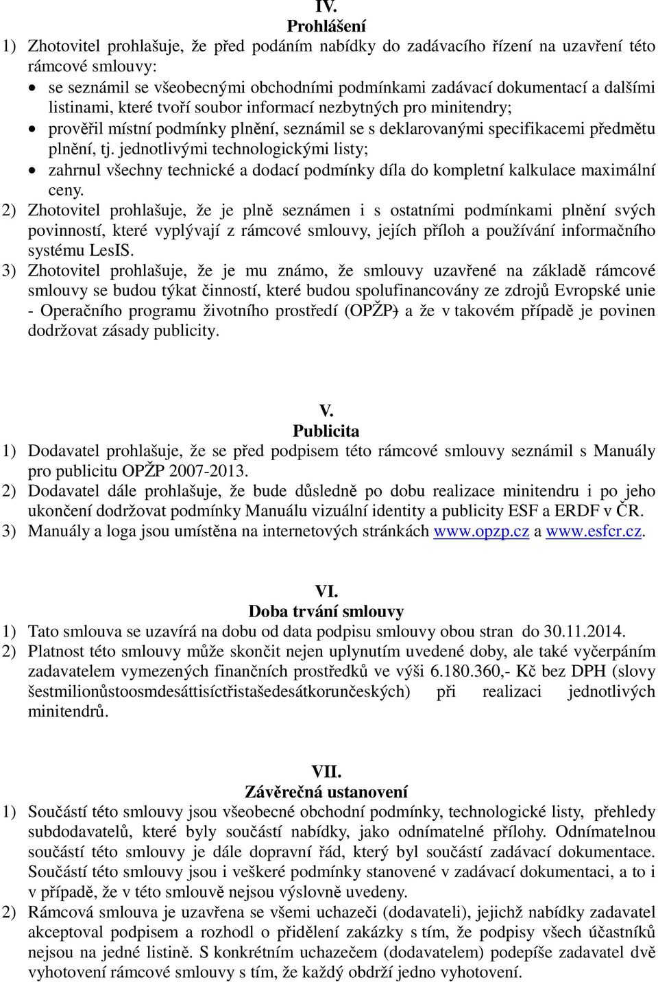 jednotlivými technologickými listy; zahrnul všechny technické a dodací podmínky díla do kompletní kalkulace maximální ceny.