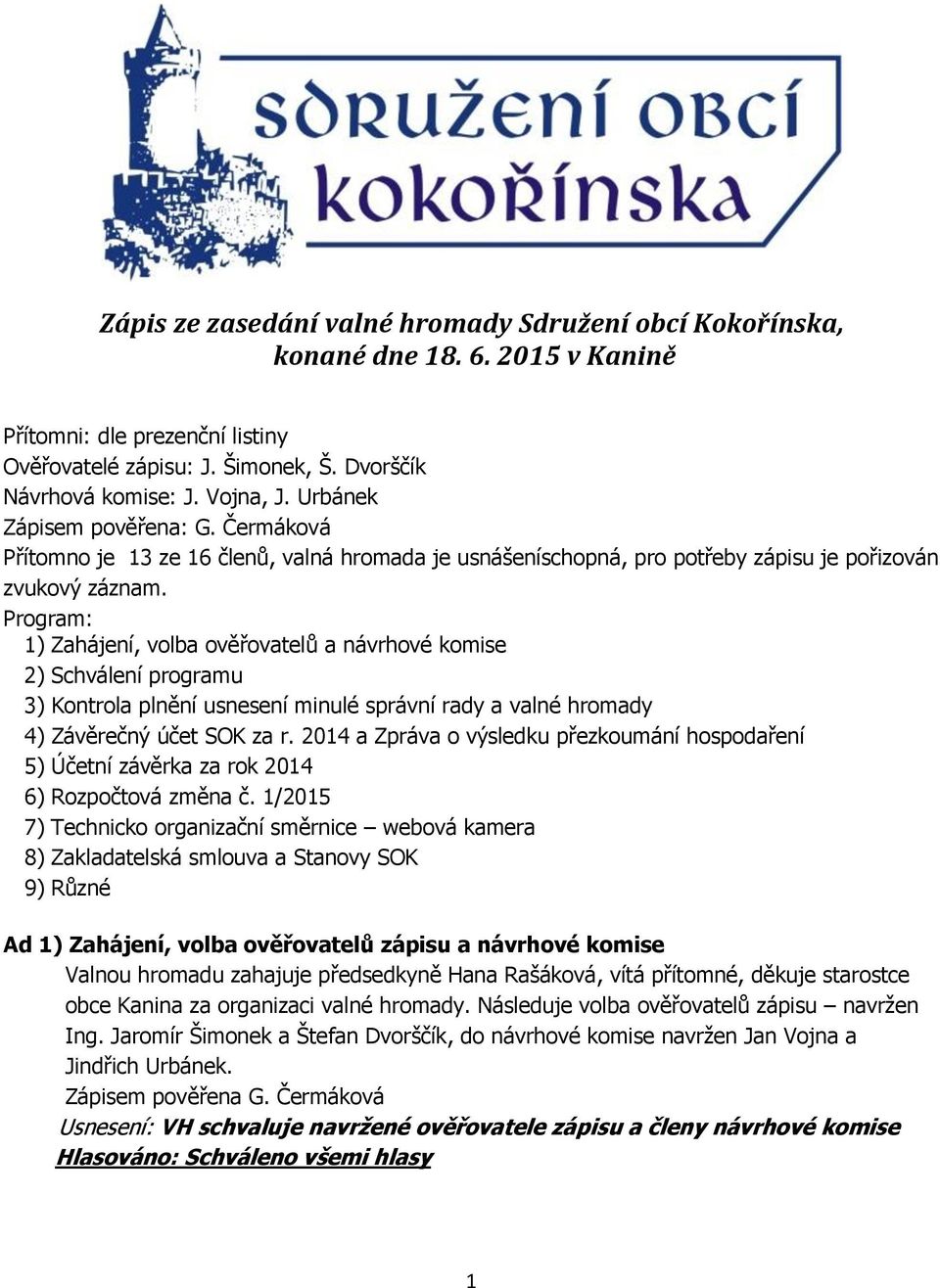 Program: 1) Zahájení, volba ověřovatelů a návrhové komise 2) Schválení programu 3) Kontrola plnění usnesení minulé správní rady a valné hromady 4) Závěrečný účet SOK za r.