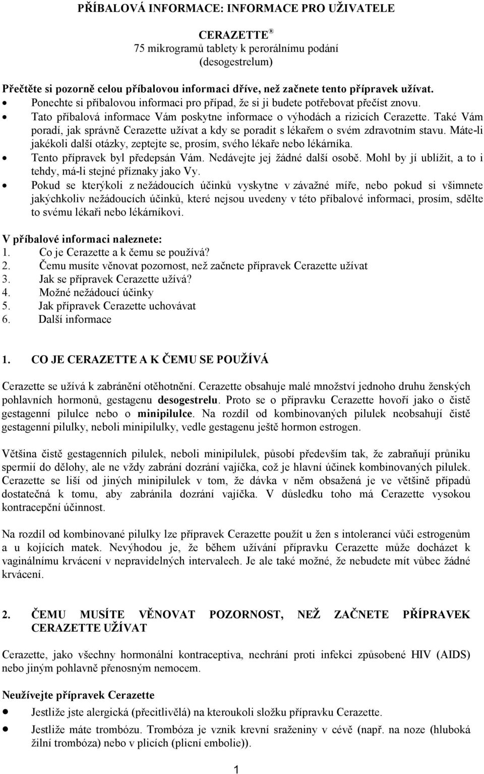 Také Vám poradí, jak správně Cerazette užívat a kdy se poradit s lékařem o svém zdravotním stavu. Máte-li jakékoli další otázky, zeptejte se, prosím, svého lékaře nebo lékárníka.