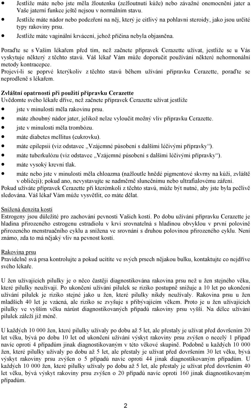 Poraďte se s Vaším lékařem před tím, než začnete přípravek Cerazette užívat, jestliže se u Vás vyskytuje některý z těchto stavů.