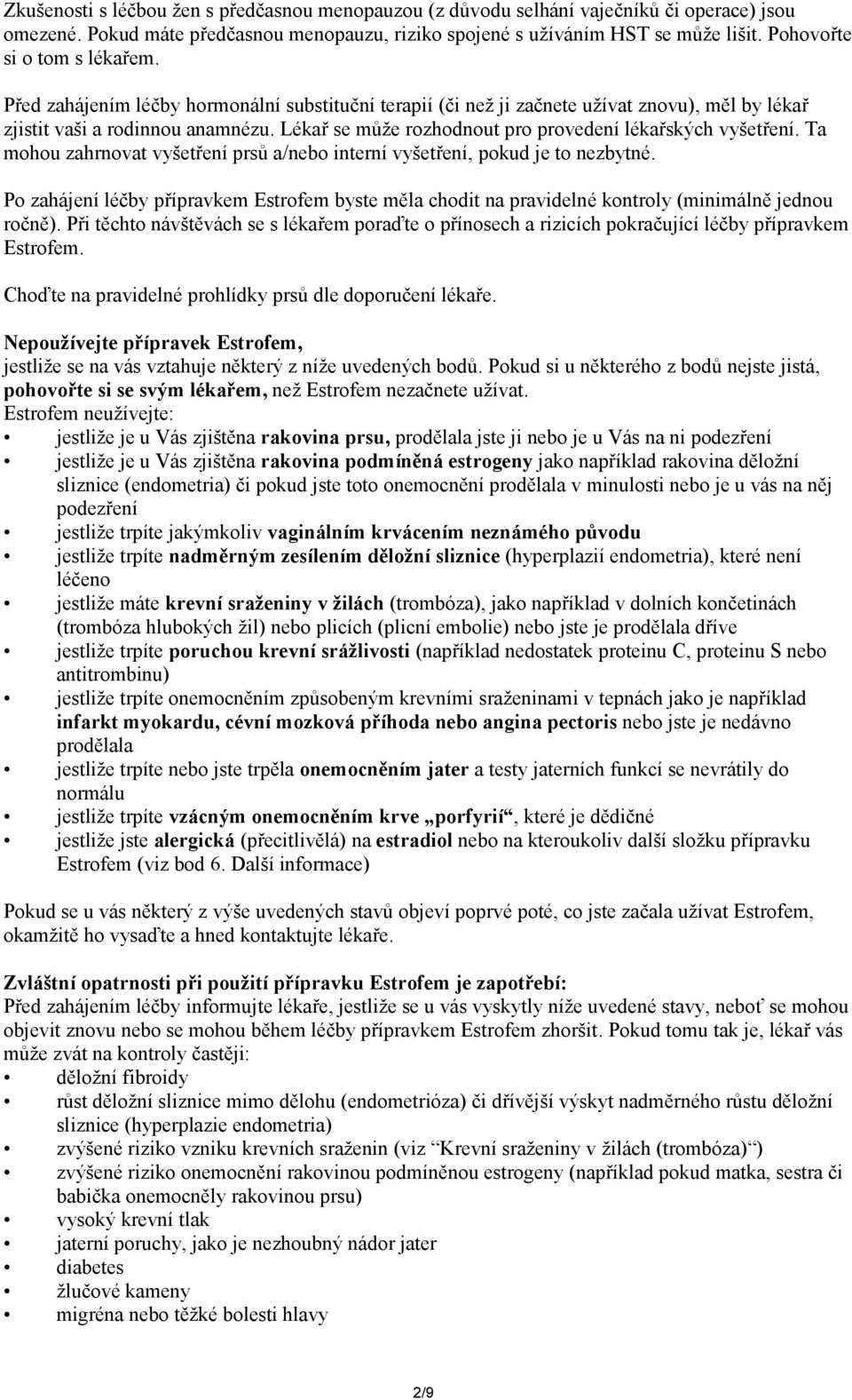 Lékař se může rozhodnout pro provedení lékařských vyšetření. Ta mohou zahrnovat vyšetření prsů a/nebo interní vyšetření, pokud je to nezbytné.