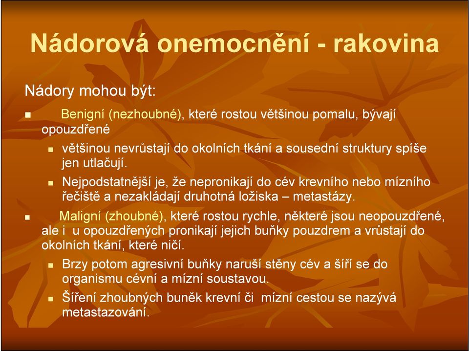 Maligní (zhoubné), které rostou rychle, některé jsou neopouzdřené, ale i u opouzdřených pronikají jejich buňky pouzdrem a vrůstají do okolních tkání, které