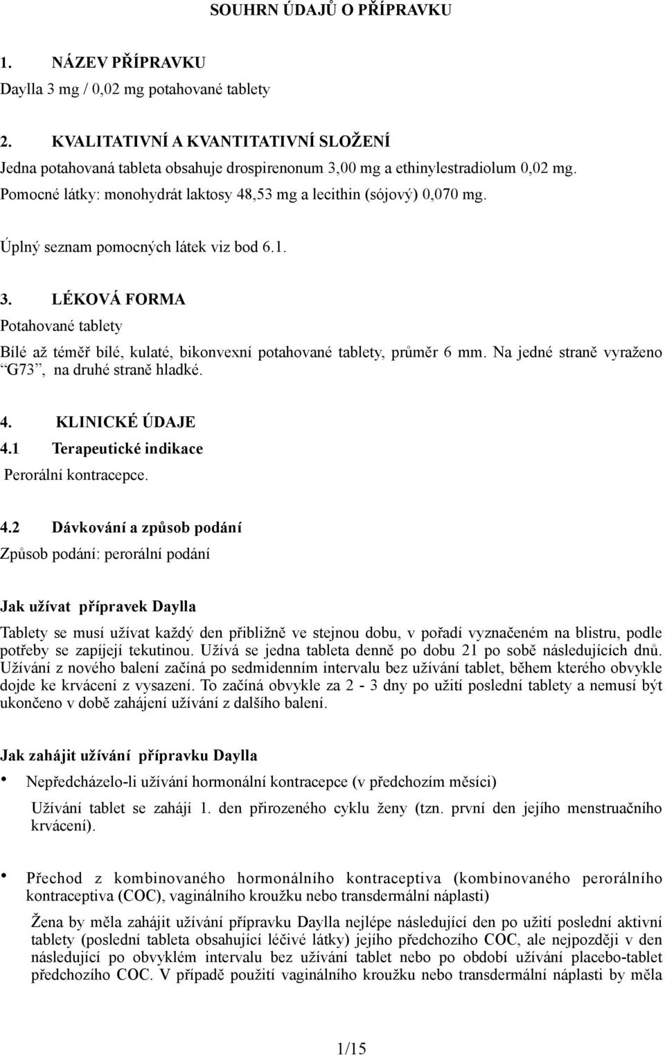 Úplný seznam pomocných látek viz bod 6.1. 3. LÉKOVÁ FORMA Potahované tablety Bílé až téměř bílé, kulaté, bikonvexní potahované tablety, průměr 6 mm.