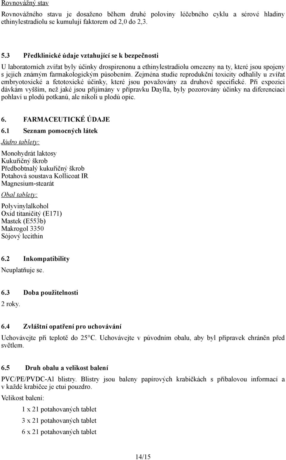 Zejména studie reprodukční toxicity odhalily u zvířat embryotoxické a fetotoxické účinky, které jsou považovány za druhově specifické.