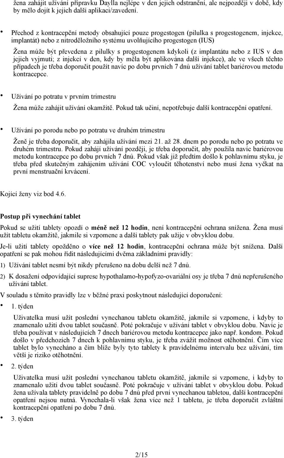 s progestogenem kdykoli (z implantátu nebo z IUS v den jejich vyjmutí; z injekcí v den, kdy by měla být aplikována další injekce), ale ve všech těchto případech je třeba doporučit použít navíc po