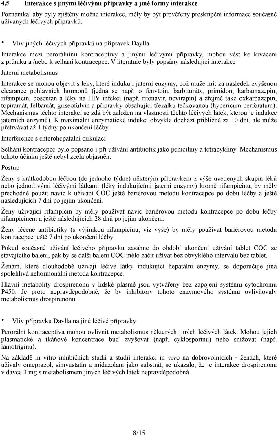 V literatuře byly popsány následující interakce Jaterní metabolismus Interakce se mohou objevit s léky, které indukují jaterní enzymy, což může mít za následek zvýšenou clearance pohlavních hormonů