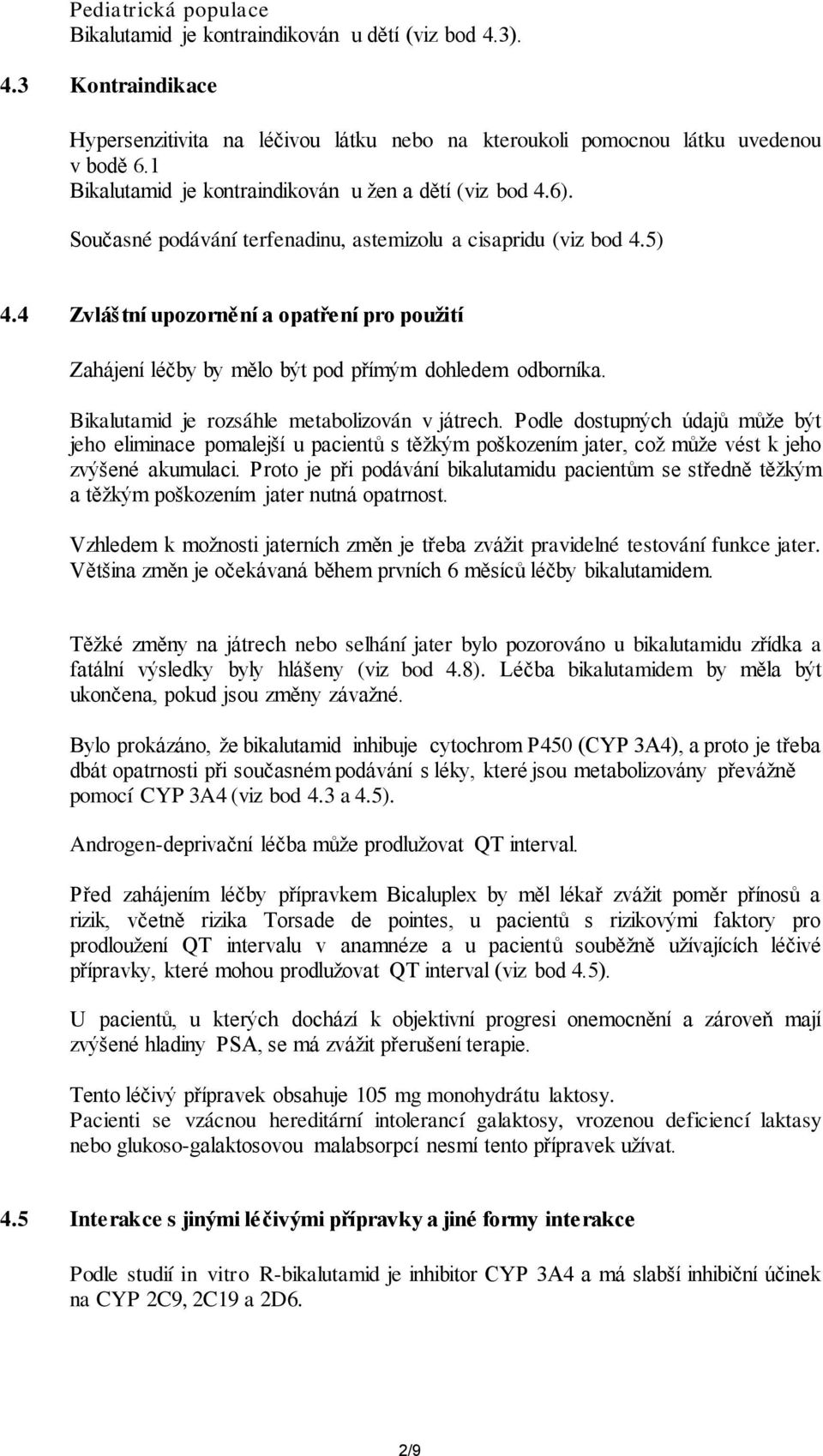 4 Zvláštní upozornění a opatření pro použití Zahájení léčby by mělo být pod přímým dohledem odborníka. Bikalutamid je rozsáhle metabolizován v játrech.