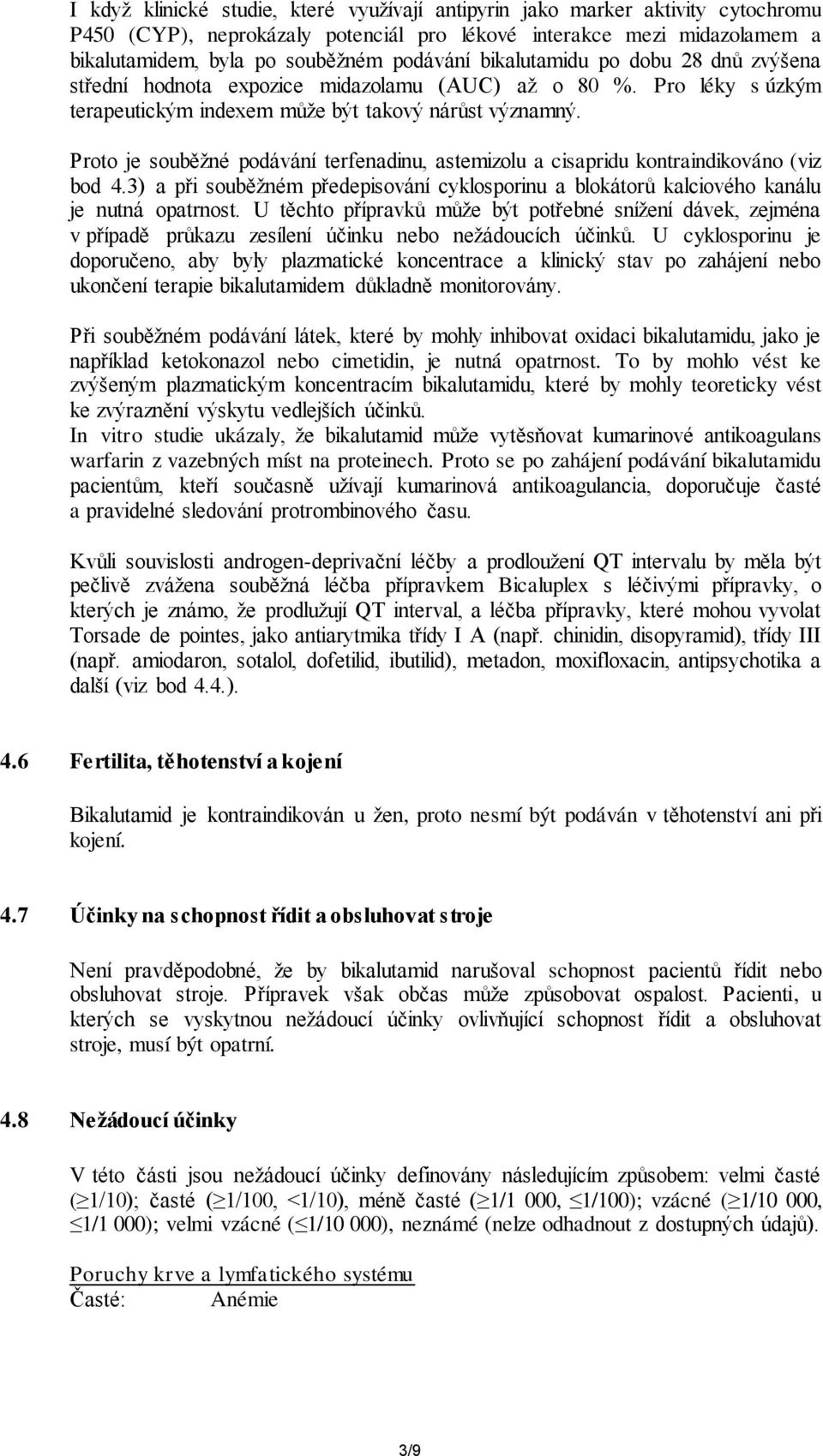 Proto je souběžné podávání terfenadinu, astemizolu a cisapridu kontraindikováno (viz bod 4.3) a při souběžném předepisování cyklosporinu a blokátorů kalciového kanálu je nutná opatrnost.